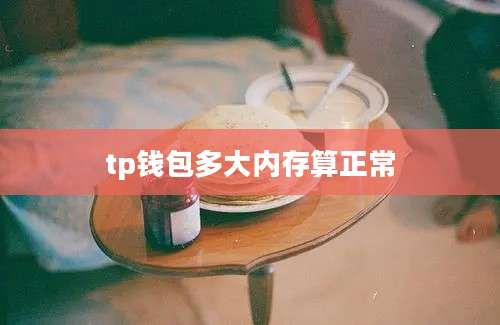 tp钱包多大内存算正常