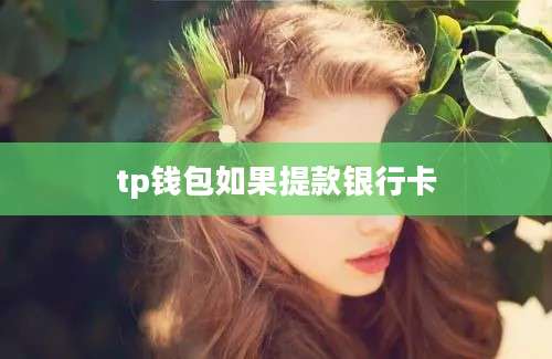 tp钱包如果提款银行卡