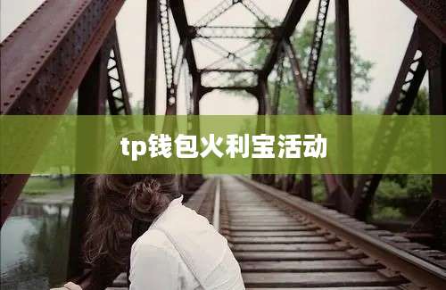 tp钱包火利宝活动