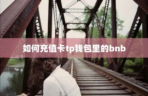 如何充值卡tp钱包里的bnb