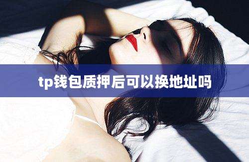 tp钱包质押后可以换地址吗