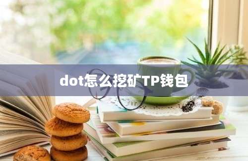 dot怎么挖矿TP钱包