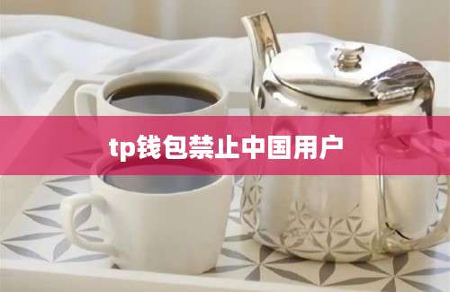 tp钱包禁止中国用户