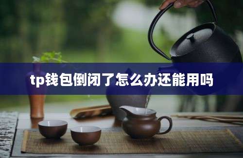 tp钱包倒闭了怎么办还能用吗