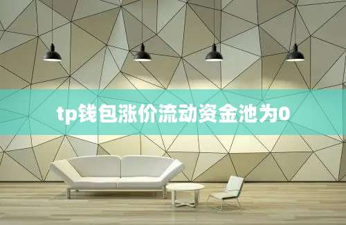 tp钱包涨价流动资金池为0