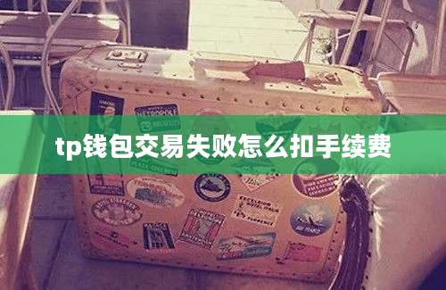 tp钱包交易失败怎么扣手续费