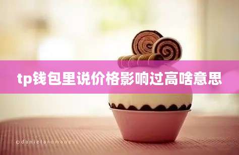 tp钱包里说价格影响过高啥意思