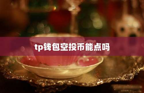 tp钱包空投币能点吗