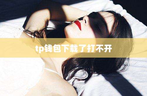 tp钱包下载了打不开