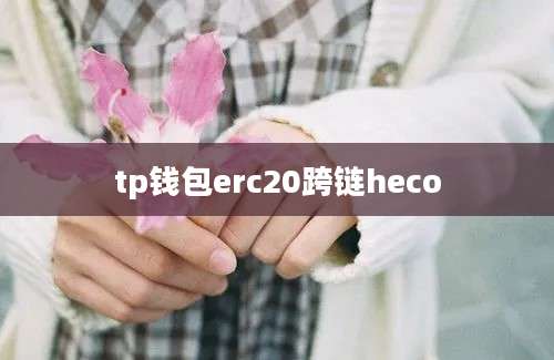 tp钱包erc20跨链heco
