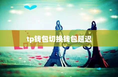 tp钱包切换钱包延迟