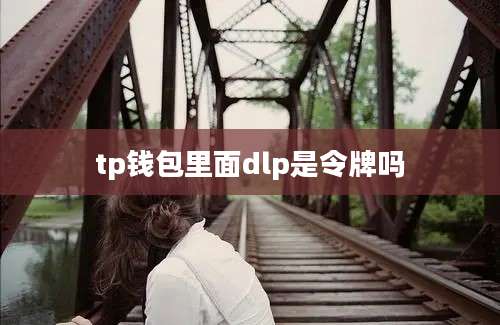 tp钱包里面dlp是令牌吗