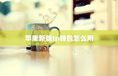 苹果新版tp钱包怎么用