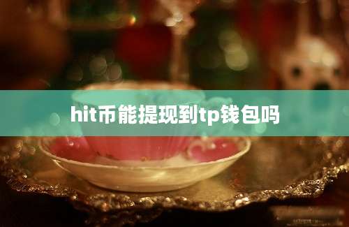 hit币能提现到tp钱包吗