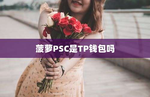 菠萝PSC是TP钱包吗