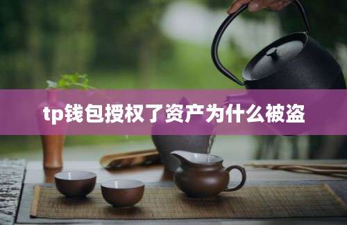 tp钱包授权了资产为什么被盗