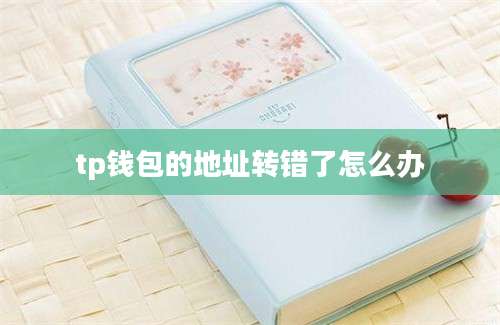 tp钱包的地址转错了怎么办