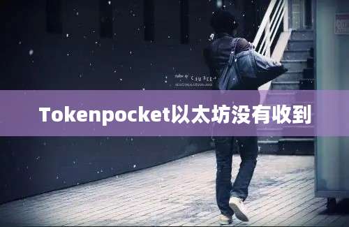 Tokenpocket以太坊没有收到