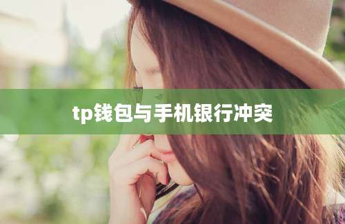 tp钱包与手机银行冲突