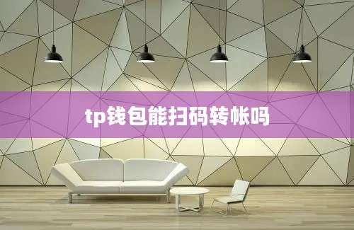 tp钱包能扫码转帐吗