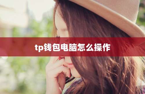 tp钱包电脑怎么操作