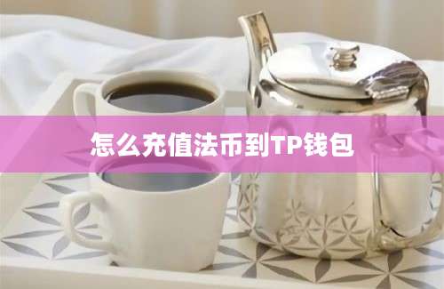 怎么充值法币到TP钱包
