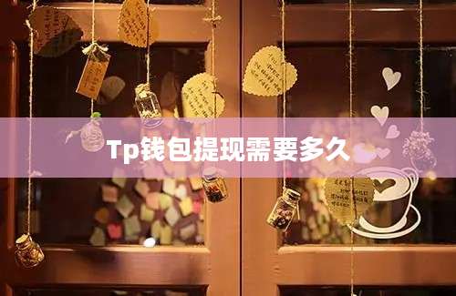 Tp钱包提现需要多久