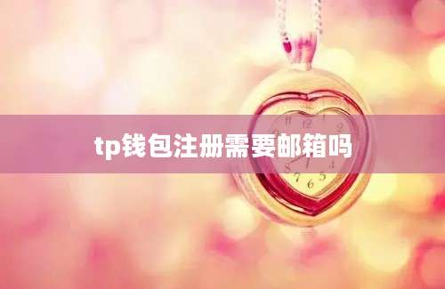 tp钱包注册需要邮箱吗