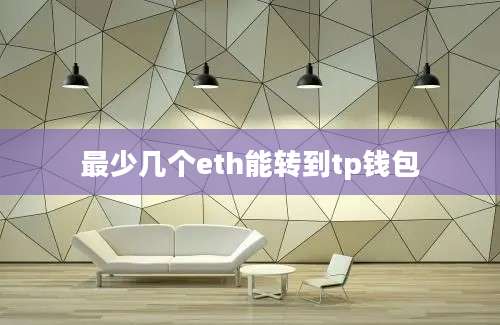 最少几个eth能转到tp钱包
