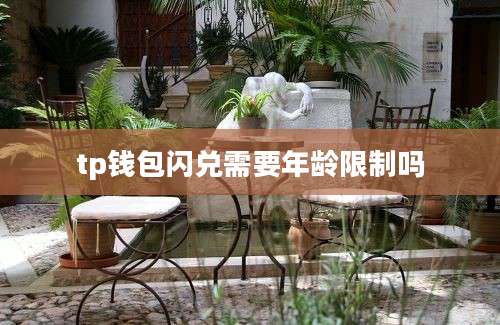 tp钱包闪兑需要年龄限制吗
