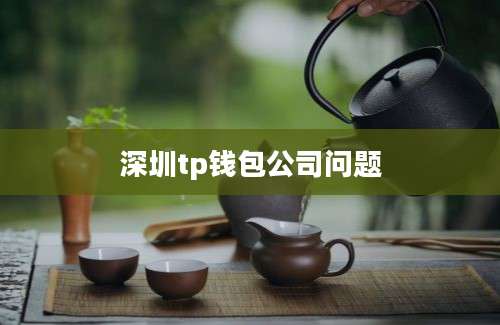深圳tp钱包公司问题