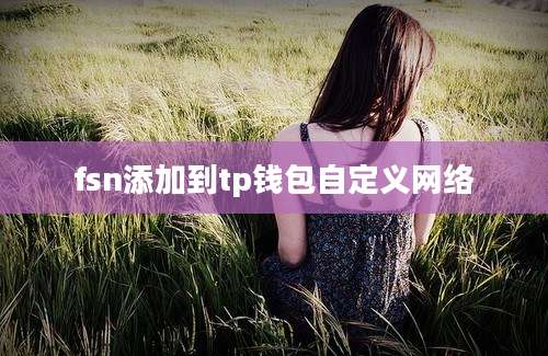 fsn添加到tp钱包自定义网络