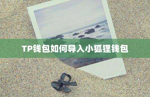 TP钱包如何导入小狐狸钱包
