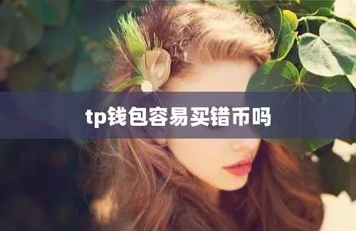 tp钱包容易买错币吗