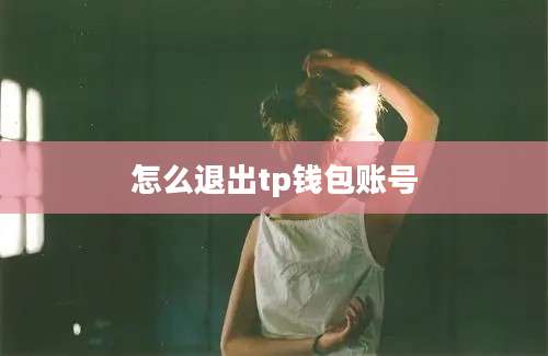 怎么退出tp钱包账号
