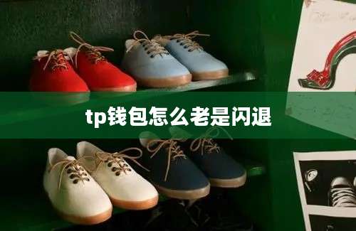 tp钱包怎么老是闪退