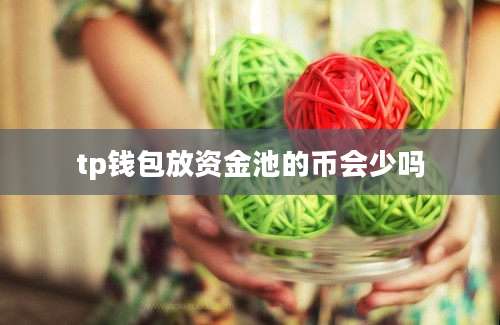 tp钱包放资金池的币会少吗