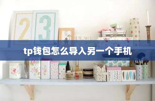 tp钱包怎么导入另一个手机