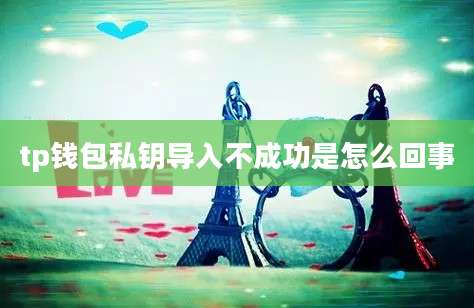 tp钱包私钥导入不成功是怎么回事