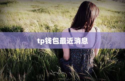 tp钱包最近消息