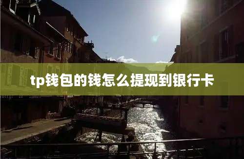 tp钱包的钱怎么提现到银行卡