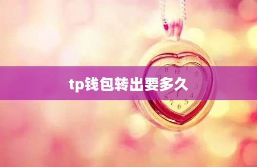 tp钱包转出要多久