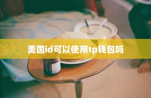 美国id可以使用tp钱包吗