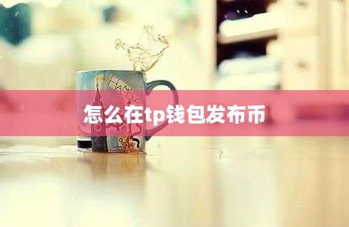 怎么在tp钱包发布币