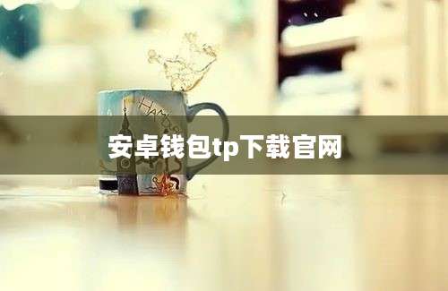 安卓钱包tp下载官网
