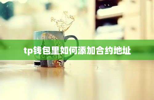 tp钱包里如何添加合约地址