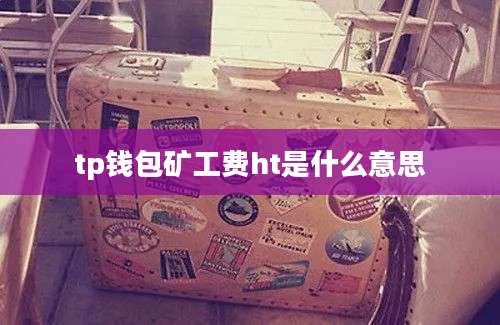 tp钱包矿工费ht是什么意思