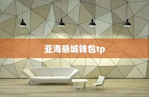 亚海悬城钱包tp