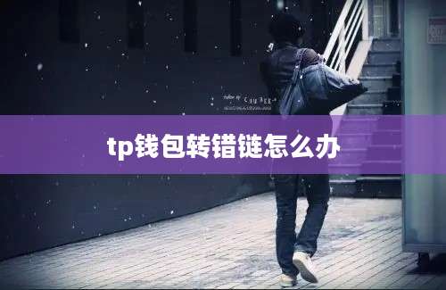 tp钱包转错链怎么办