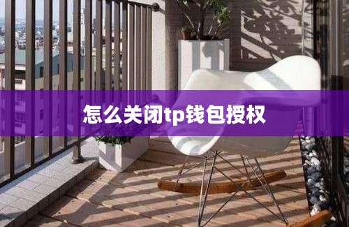 怎么关闭tp钱包授权